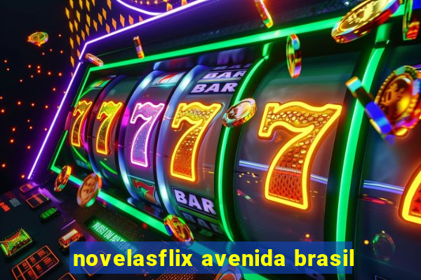 novelasflix avenida brasil